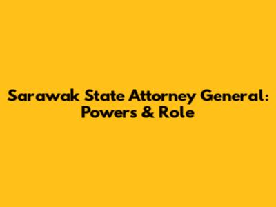 Sarawak State Attorney General: Powers & Role