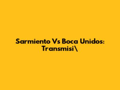 Sarmiento Vs Boca Unidos: Transmisi\