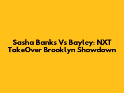 Sasha Banks Vs Bayley: NXT TakeOver Brooklyn Showdown