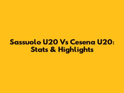 Sassuolo U20 Vs Cesena U20: Stats & Highlights