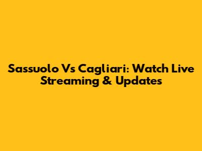 Sassuolo Vs Cagliari: Watch Live Streaming & Updates
