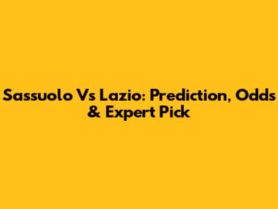 Sassuolo Vs Lazio: Prediction, Odds & Expert Pick
