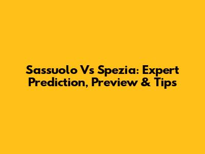 Sassuolo Vs Spezia: Expert Prediction, Preview & Tips