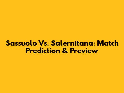 Sassuolo Vs. Salernitana: Match Prediction & Preview