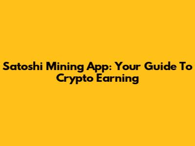 Satoshi Mining App: Your Guide To Crypto Earning