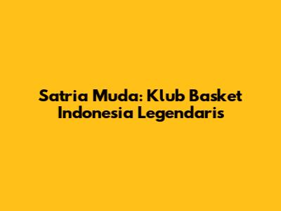 Satria Muda: Klub Basket Indonesia Legendaris