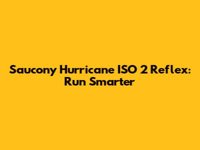 Saucony Hurricane ISO 2 Reflex: Run Smarter