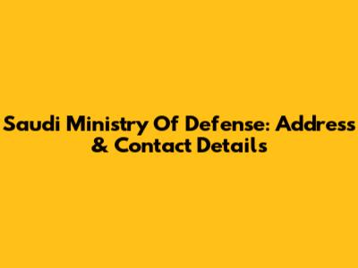 Saudi Ministry Of Defense: Address & Contact Details