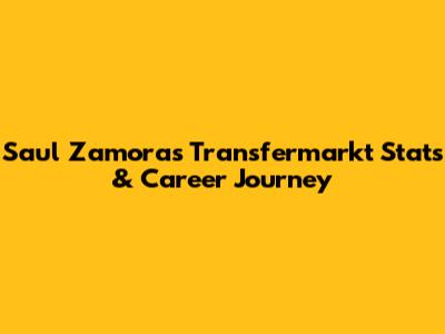 Saul Zamora's Transfermarkt Stats & Career Journey