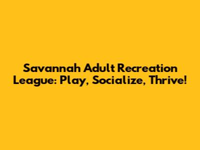 Savannah Adult Recreation League: Play, Socialize, Thrive!