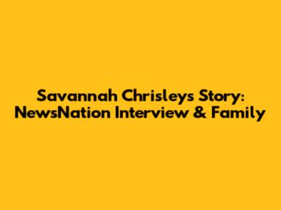 Savannah Chrisley's Story: NewsNation Interview & Family