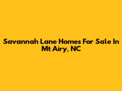 Savannah Lane Homes For Sale In Mt Airy, NC
