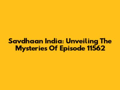Savdhaan India: Unveiling The Mysteries Of Episode 11562