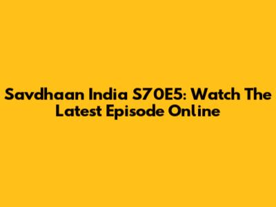 Savdhaan India S70E5: Watch The Latest Episode Online
