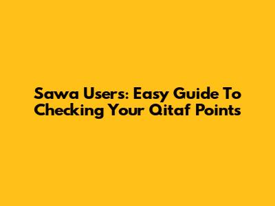 Sawa Users: Easy Guide To Checking Your Qitaf Points