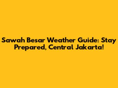 Sawah Besar Weather Guide: Stay Prepared, Central Jakarta!