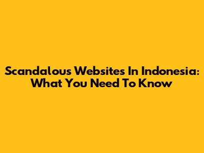 Scandalous Websites In Indonesia: What You Need To Know