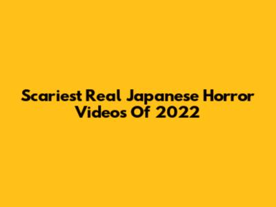 Scariest Real Japanese Horror Videos Of 2022