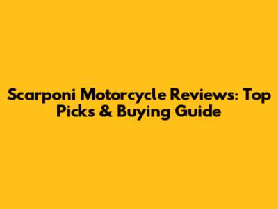 Scarponi Motorcycle Reviews: Top Picks & Buying Guide
