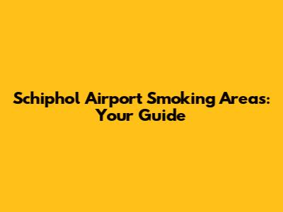 Schiphol Airport Smoking Areas: Your Guide