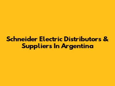 Schneider Electric Distributors & Suppliers In Argentina