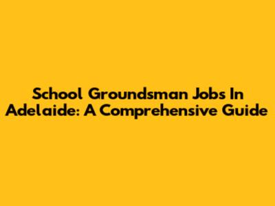 School Groundsman Jobs In Adelaide: A Comprehensive Guide