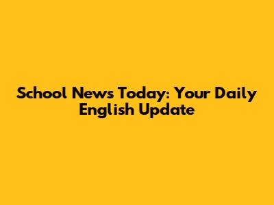 School News Today: Your Daily English Update