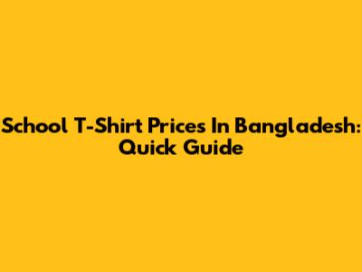 School T-Shirt Prices In Bangladesh: Quick Guide