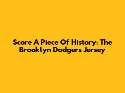 Score A Piece Of History: The Brooklyn Dodgers Jersey