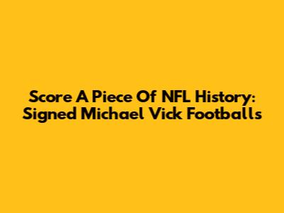 Score A Piece Of NFL History: Signed Michael Vick Footballs