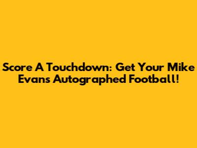 Score A Touchdown: Get Your Mike Evans Autographed Football!