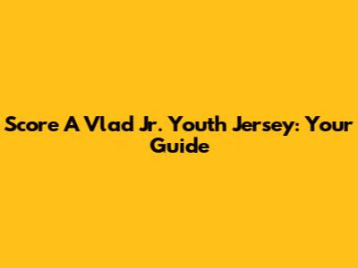 Score A Vlad Jr. Youth Jersey: Your Guide