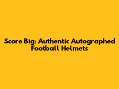 Score Big: Authentic Autographed Football Helmets