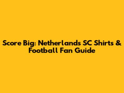 Score Big: Netherlands SC Shirts & Football Fan Guide