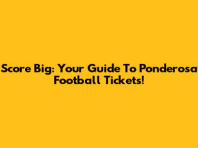 Score Big: Your Guide To Ponderosa Football Tickets!