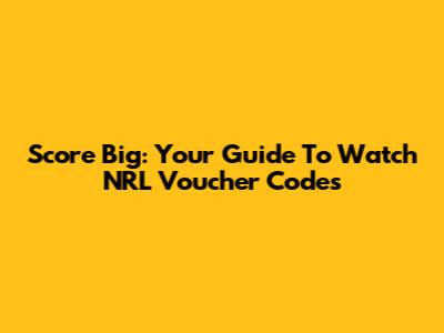 Score Big: Your Guide To Watch NRL Voucher Codes
