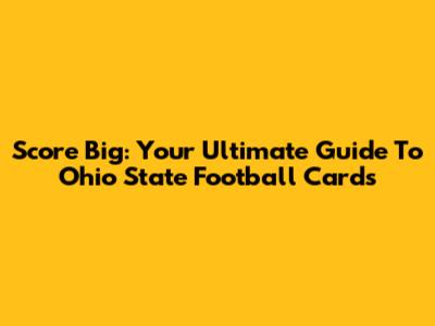 Score Big: Your Ultimate Guide To Ohio State Football Cards