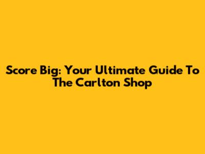 Score Big: Your Ultimate Guide To The Carlton Shop