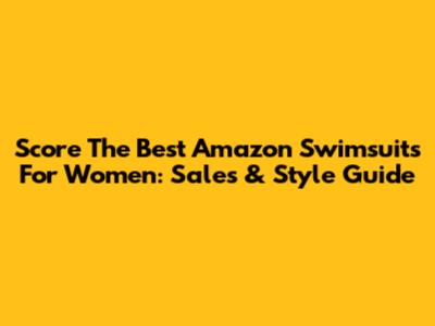 Score The Best Amazon Swimsuits For Women: Sales & Style Guide