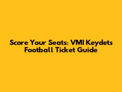 Score Your Seats: VMI Keydets Football Ticket Guide