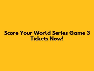Score Your World Series Game 3 Tickets Now!