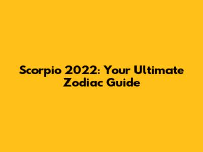 Scorpio 2022: Your Ultimate Zodiac Guide