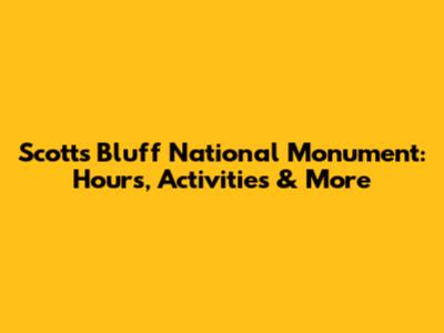 Scotts Bluff National Monument: Hours, Activities & More