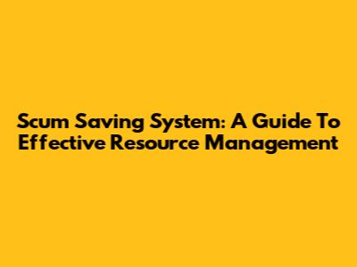 Scum Saving System: A Guide To Effective Resource Management