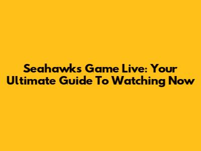 Seahawks Game Live: Your Ultimate Guide To Watching Now
