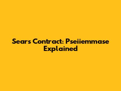 Sears Contract: Pseiiemmase Explained