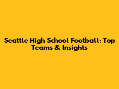 Seattle High School Football: Top Teams & Insights