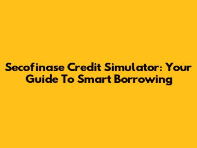 Secofinase Credit Simulator: Your Guide To Smart Borrowing