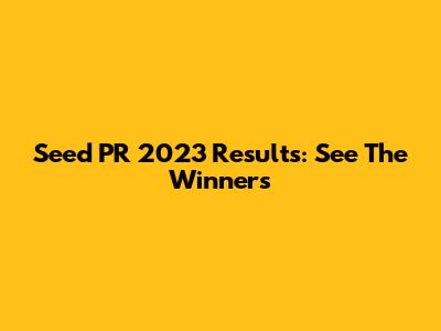 Seed PR 2023 Results: See The Winners