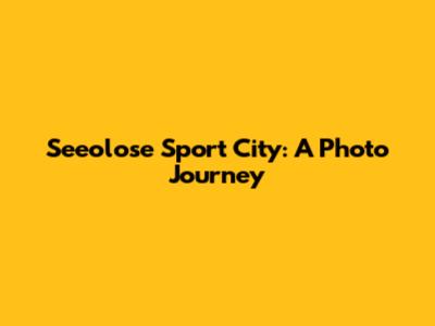 Seeolose Sport City: A Photo Journey